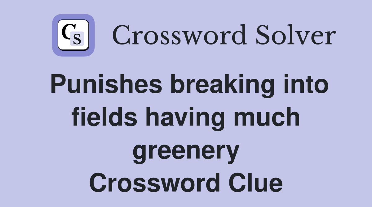Punishes breaking into fields having much greenery Crossword Clue