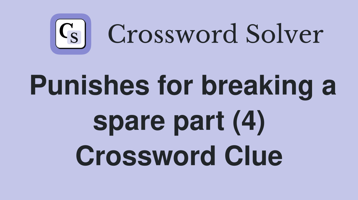 Punishes for breaking a spare part (4) Crossword Clue