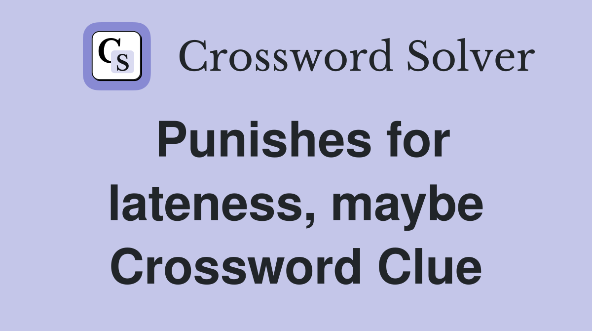 Punishes for lateness, maybe Crossword Clue
