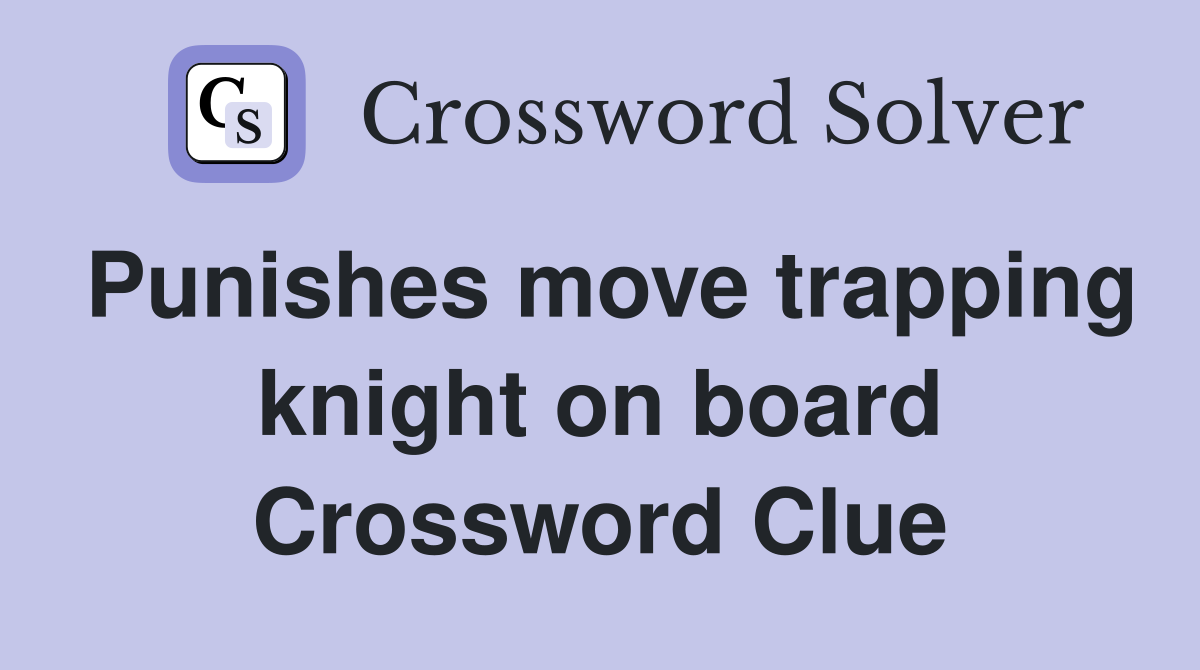 Punishes move trapping knight on board Crossword Clue