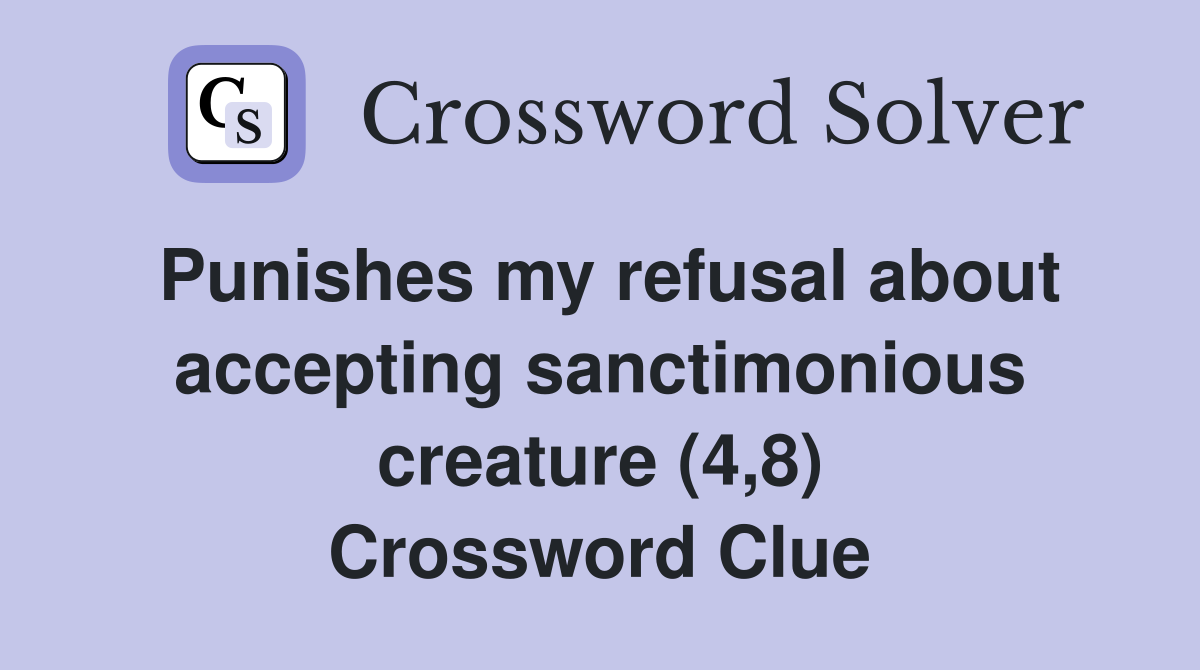 Punishes my refusal about accepting sanctimonious creature (4,8) Crossword Clue