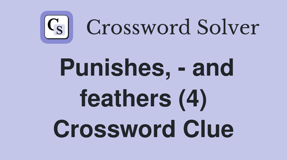 Punishes, - and feathers (4) Crossword Clue