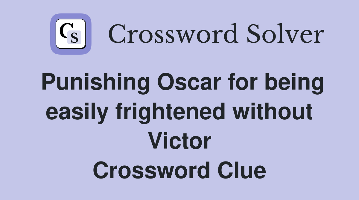 Punishing Oscar for being easily frightened without Victor Crossword Clue
