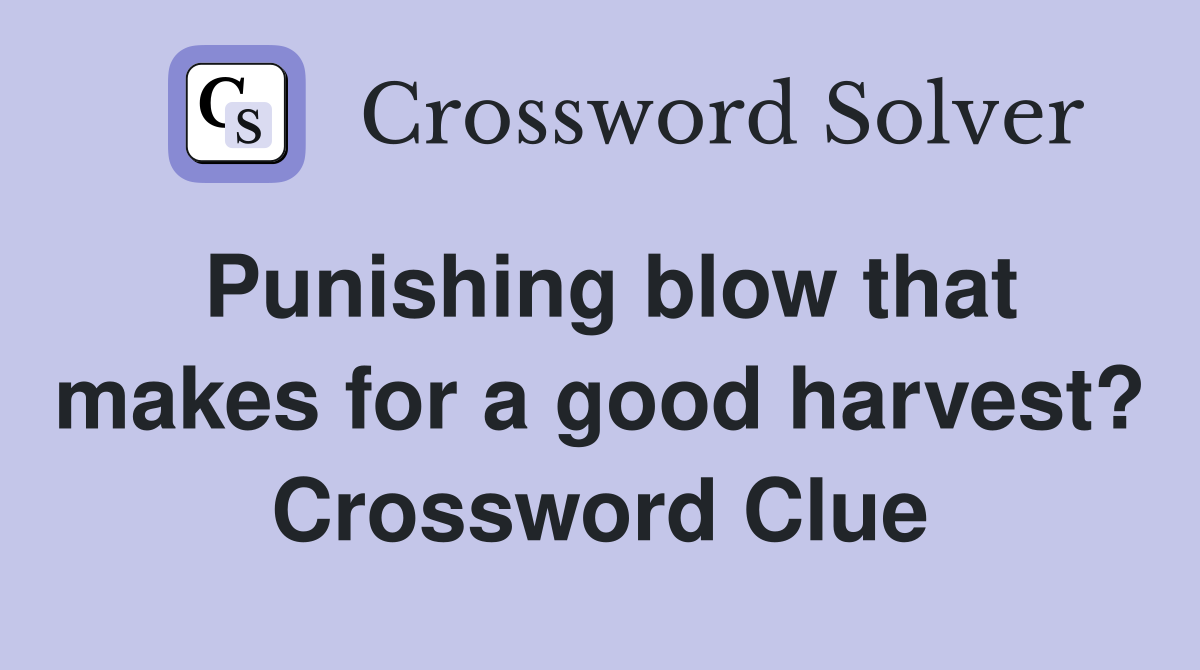 Punishing blow that makes for a good harvest? Crossword Clue