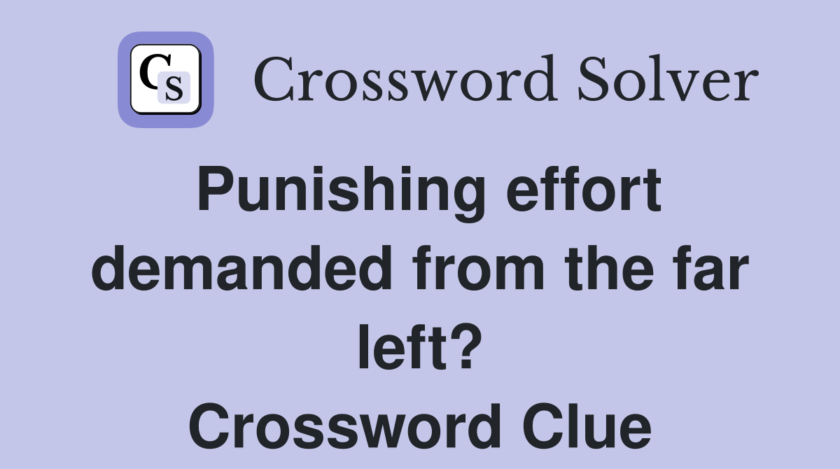 Punishing effort demanded from the far left? Crossword Clue