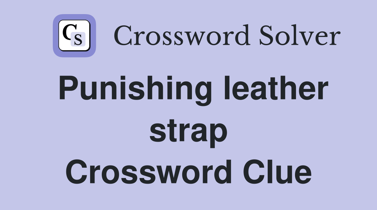 Punishing leather strap Crossword Clue