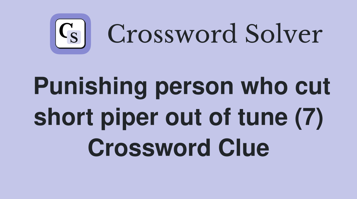 Punishing person who cut short piper out of tune (7) Crossword Clue