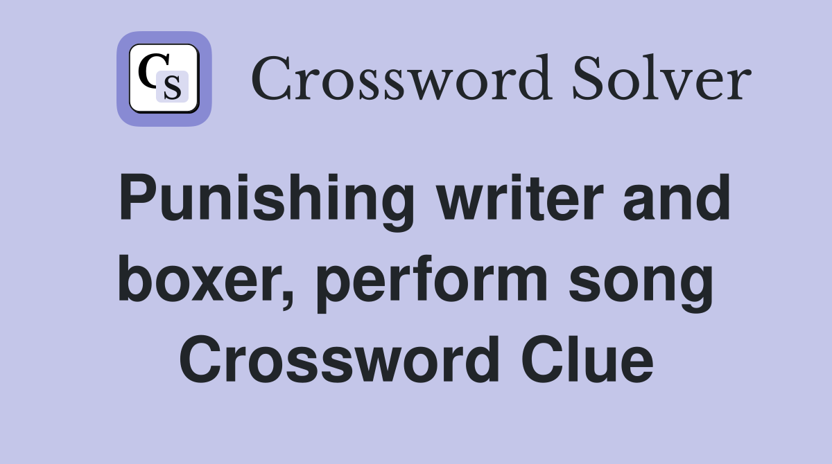 Punishing writer and boxer, perform song Crossword Clue