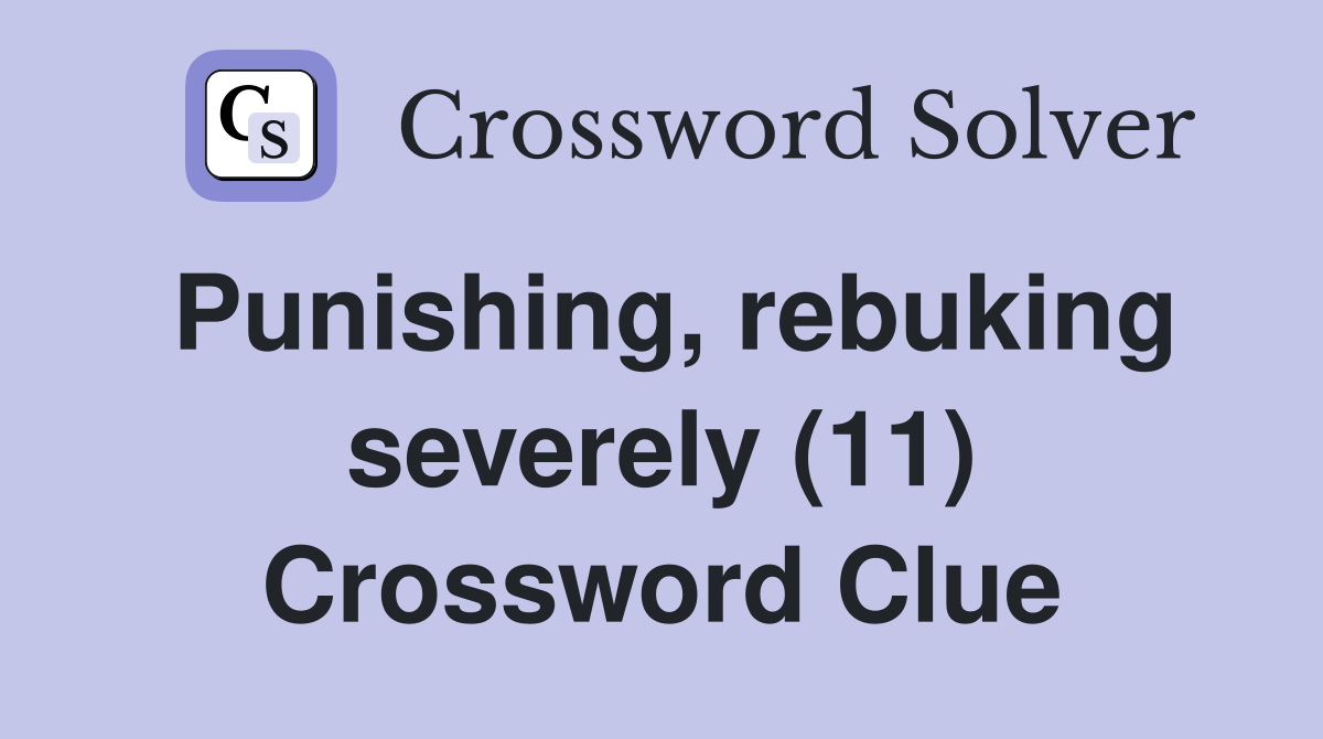 Punishing, rebuking severely (11) Crossword Clue