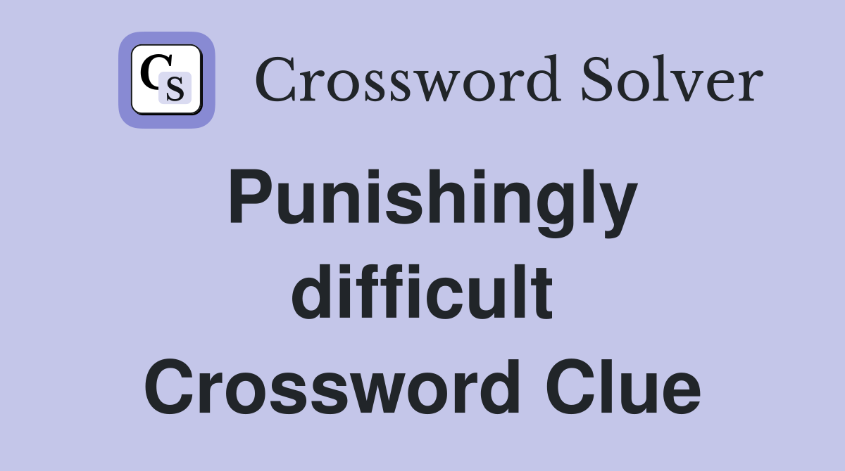 Punishingly difficult Crossword Clue
