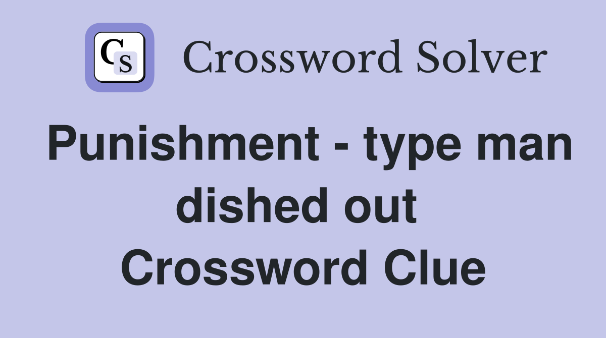 Punishment - type man dished out  Crossword Clue