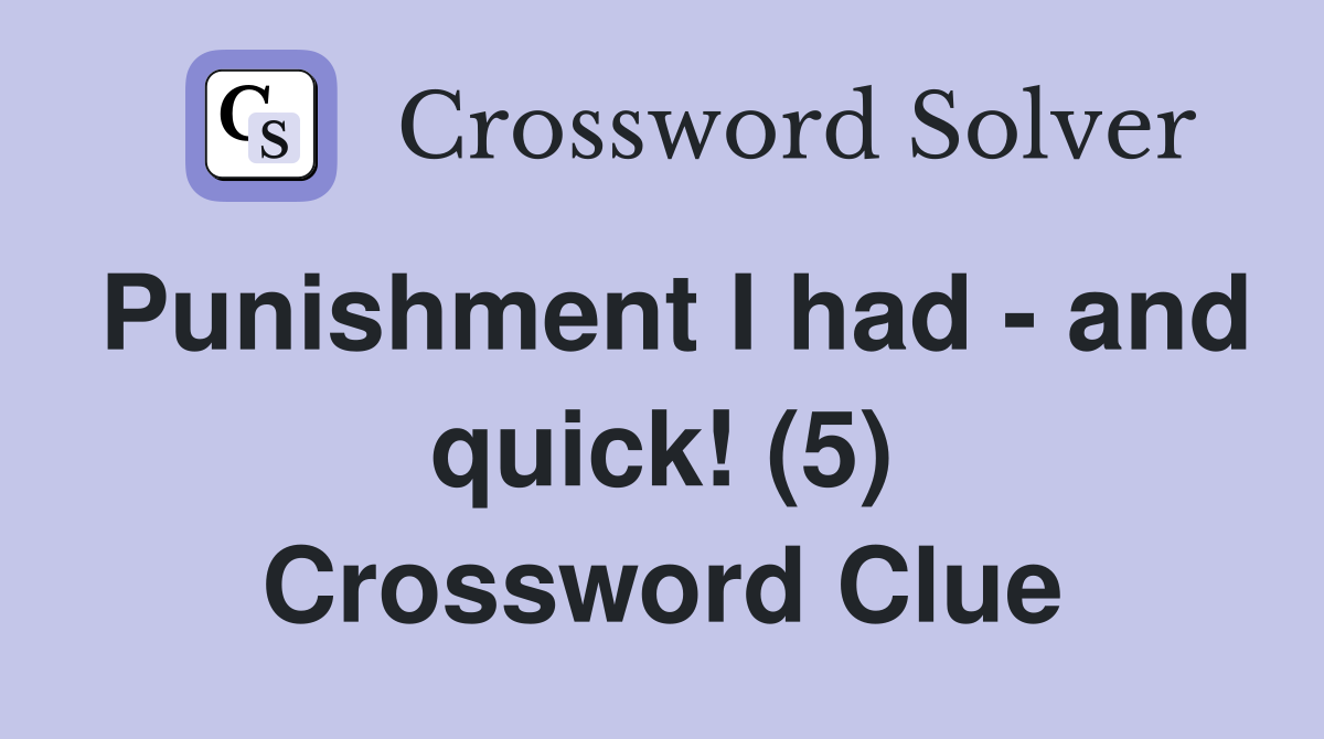 Punishment I had - and quick! (5) Crossword Clue