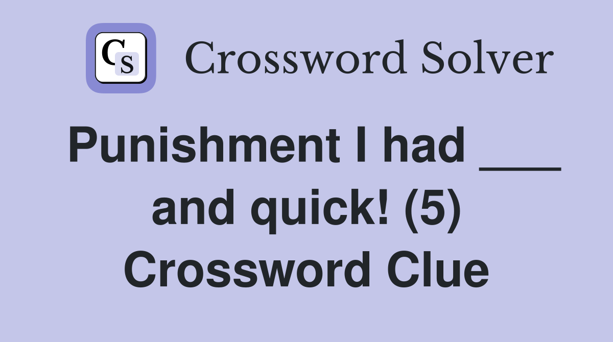 Punishment I had ___ and quick! (5) Crossword Clue
