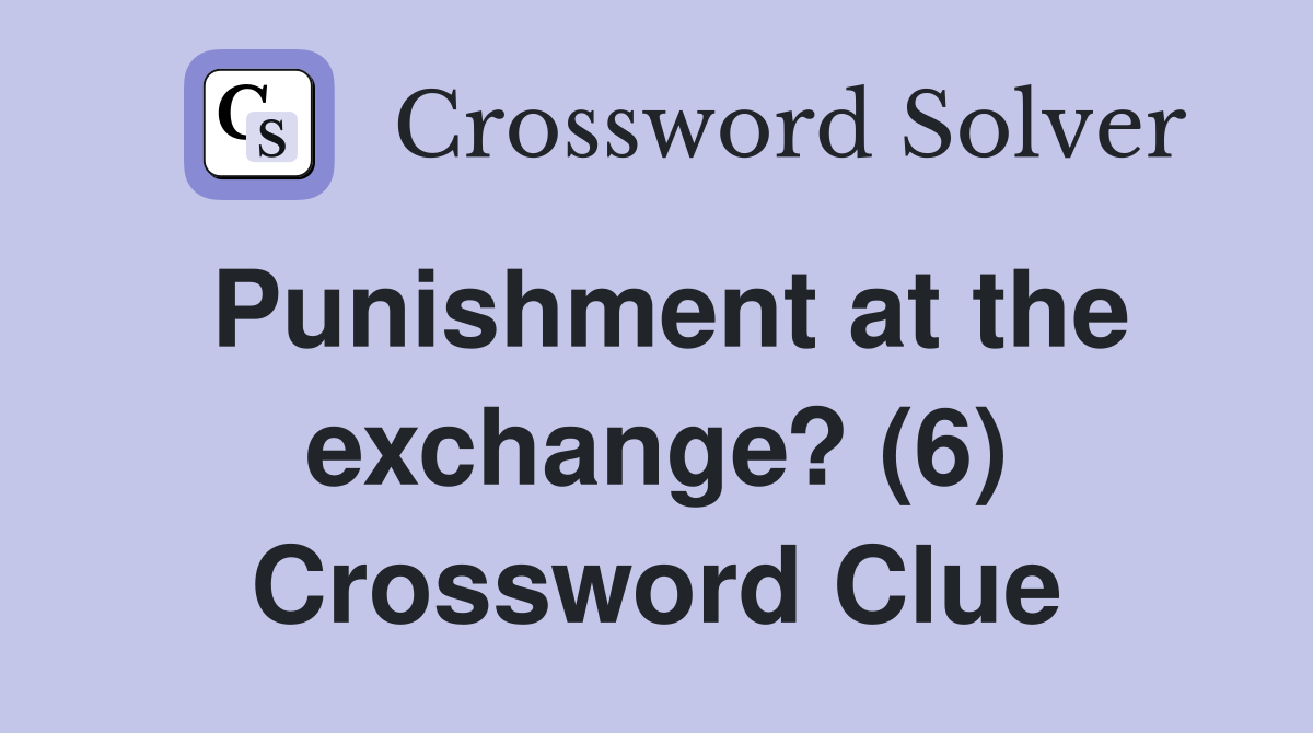 Punishment at the exchange? (6) Crossword Clue