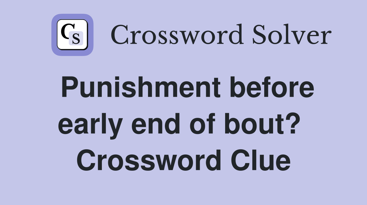 Punishment before early end of bout?  Crossword Clue