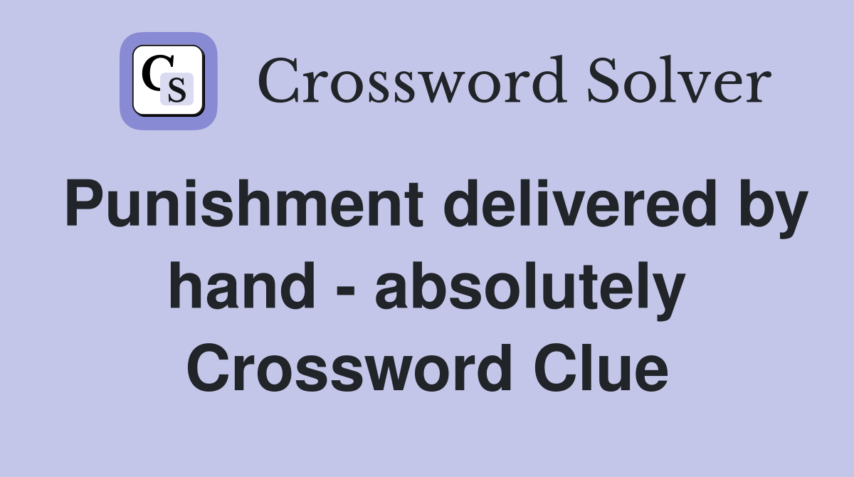 Punishment delivered by hand - absolutely Crossword Clue