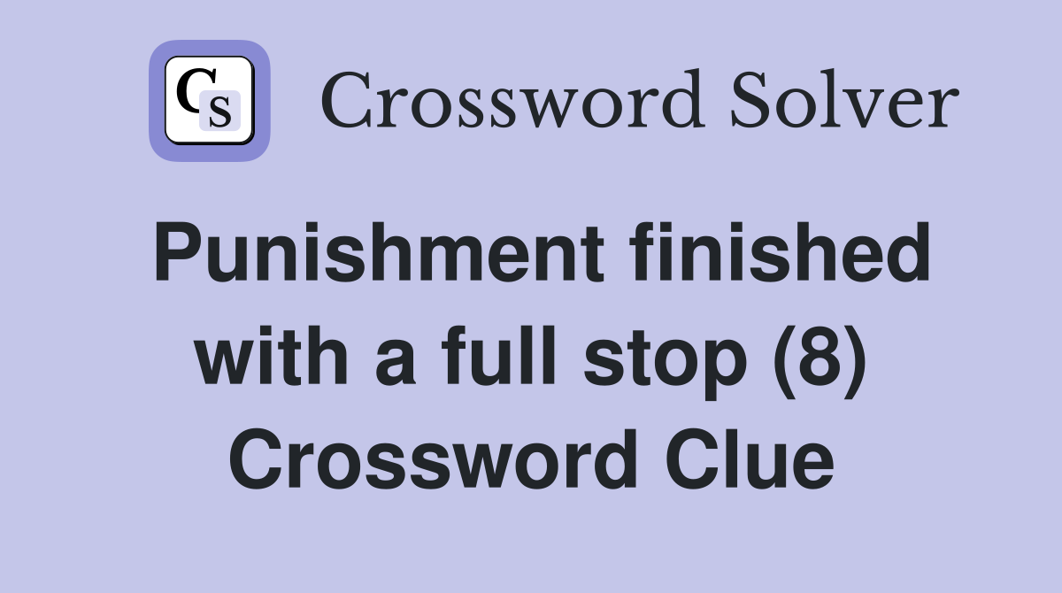 Punishment finished with a full stop (8) Crossword Clue