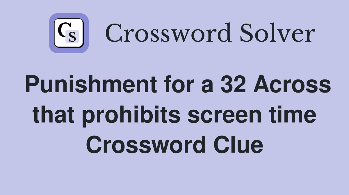 Punishment for a 32 Across that prohibits screen time Crossword Clue