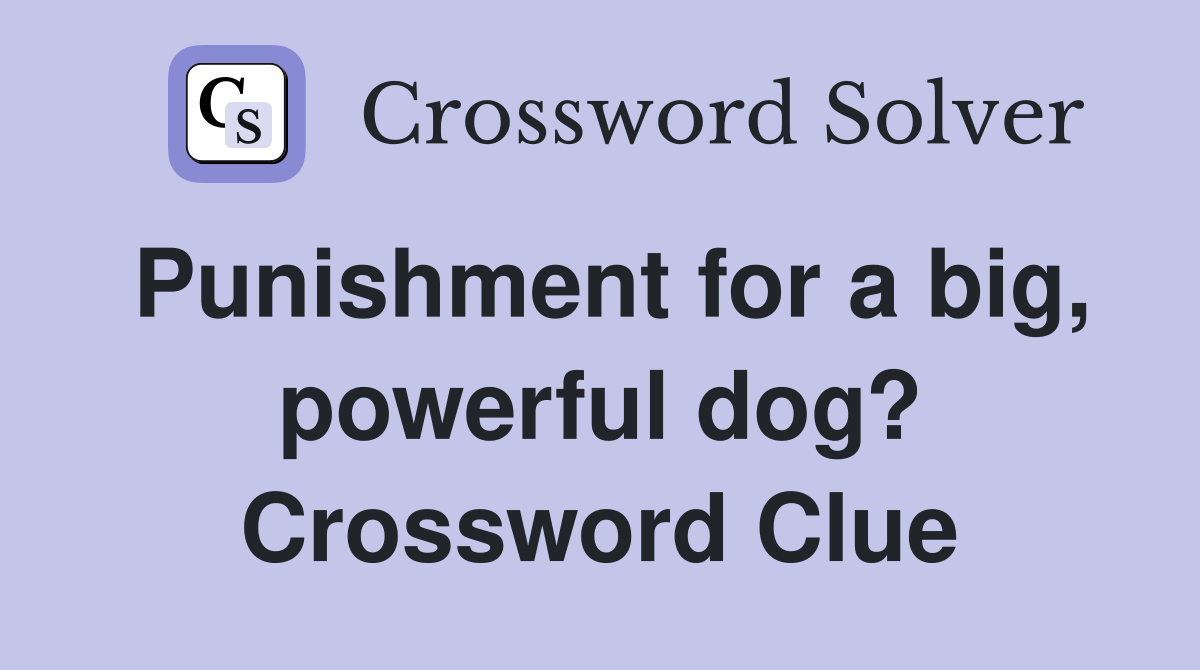 Punishment for a big, powerful dog? Crossword Clue