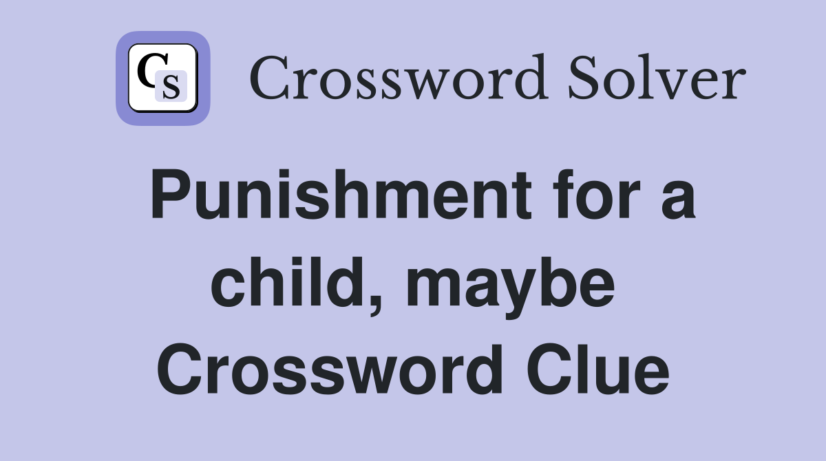 Punishment for a child, maybe Crossword Clue