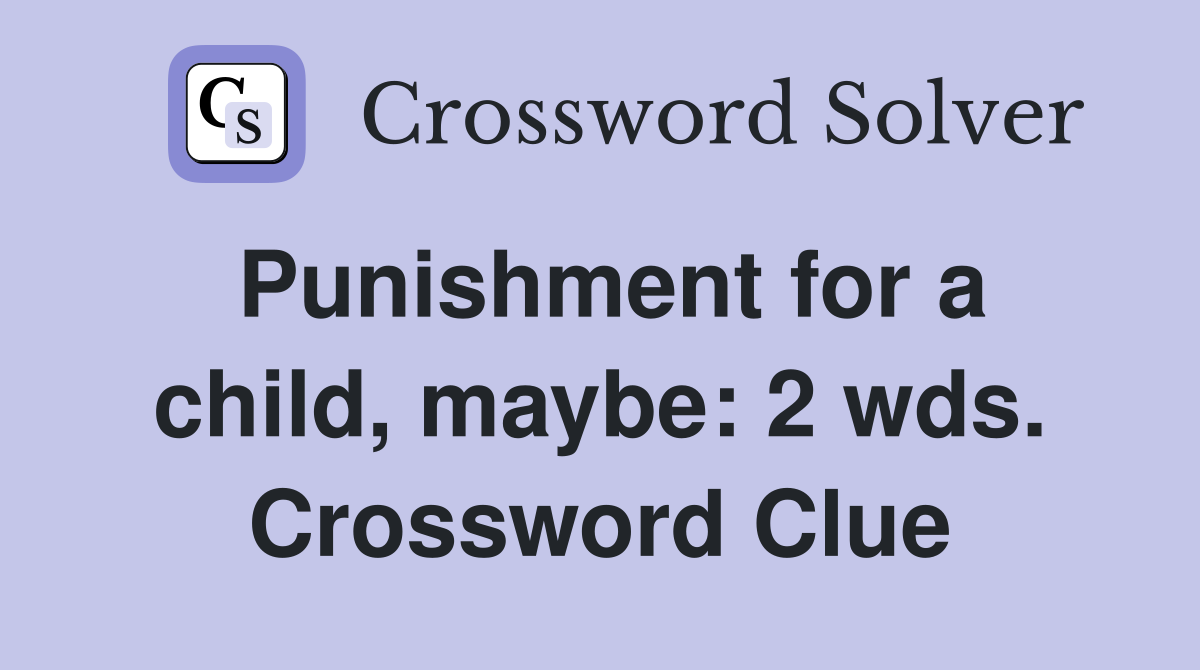Punishment for a child, maybe: 2 wds. Crossword Clue