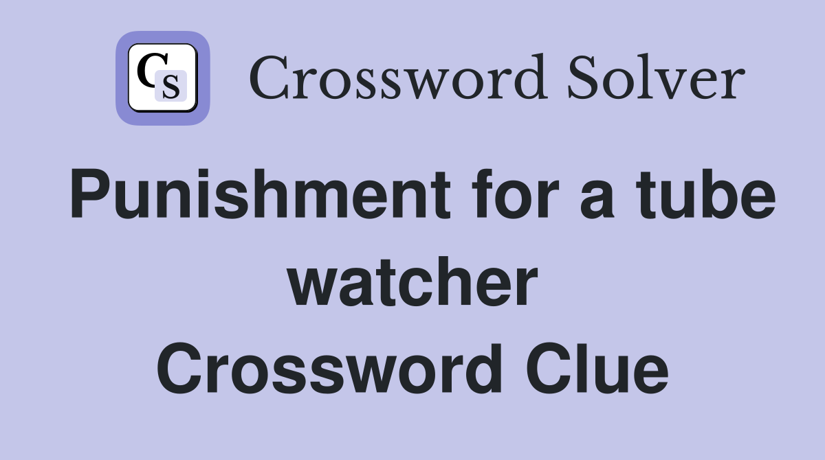 Punishment for a tube watcher Crossword Clue