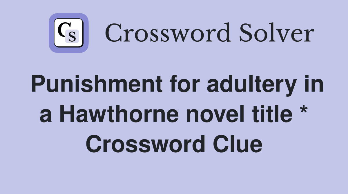 Punishment for adultery in a Hawthorne novel title * Crossword Clue
