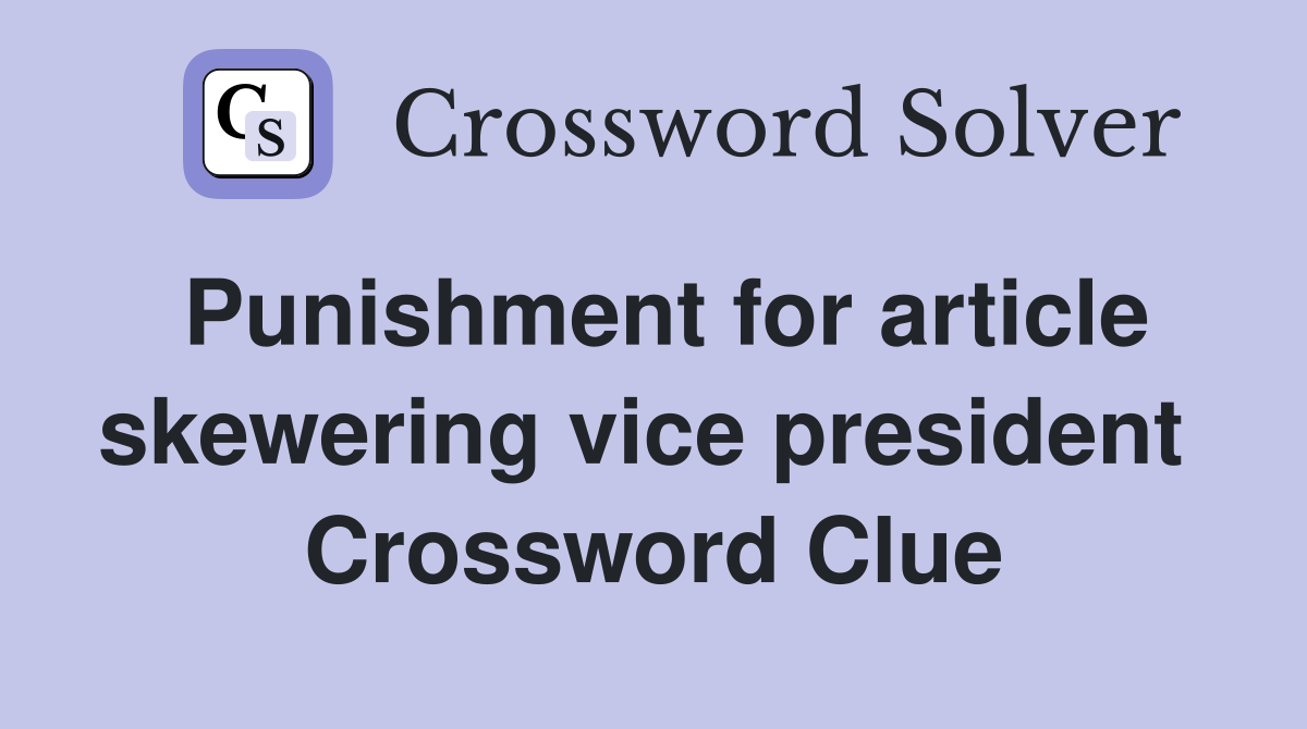 Punishment for article skewering vice president  Crossword Clue