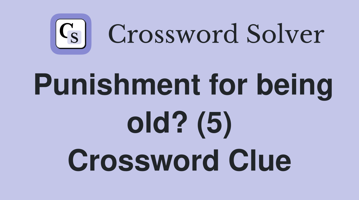 Punishment for being old? (5) Crossword Clue