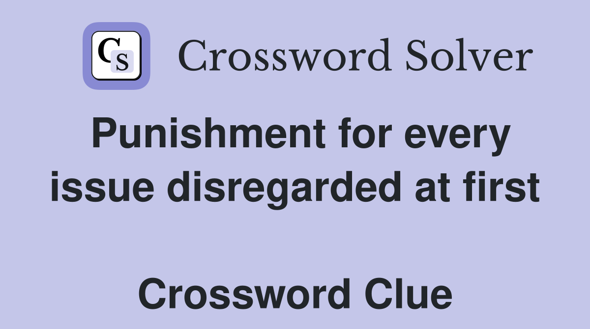 Punishment for every issue disregarded at first  Crossword Clue