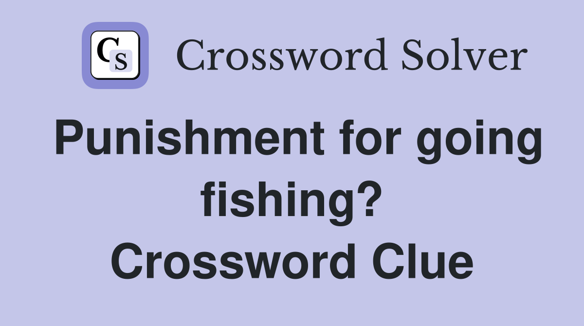 Punishment for going fishing? Crossword Clue