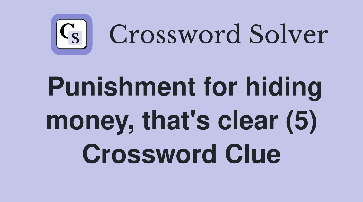Punishment for hiding money, that's clear (5) Crossword Clue