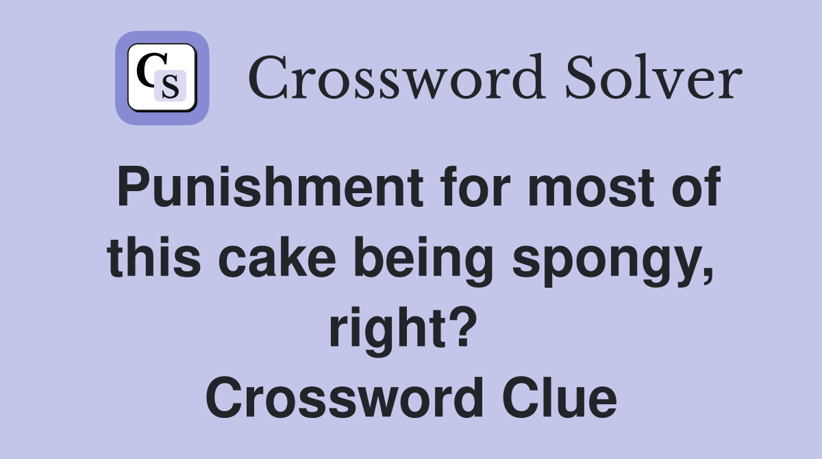 Punishment for most of this cake being spongy, right?  Crossword Clue