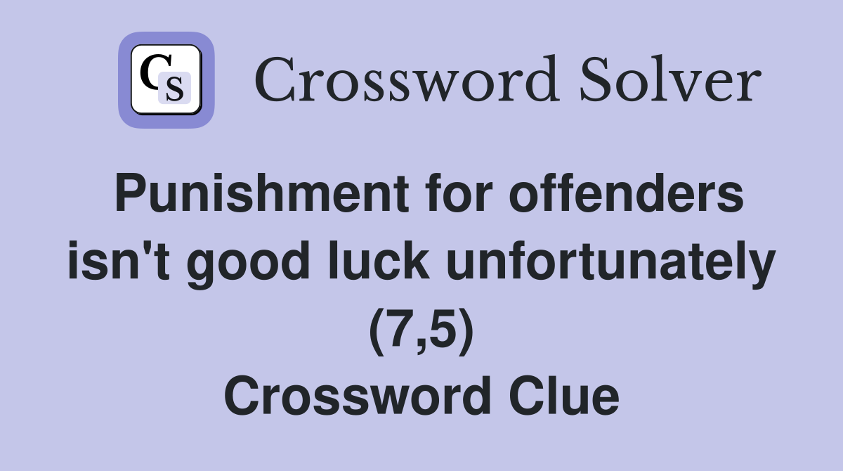 Punishment for offenders isn't good luck unfortunately (7,5) Crossword Clue