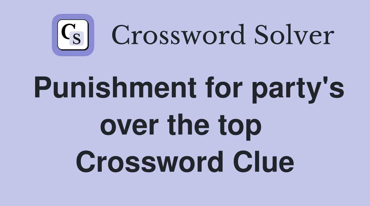 Punishment for party's over the top  Crossword Clue