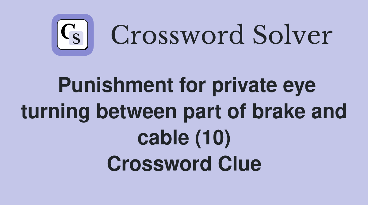 Punishment for private eye turning between part of brake and cable (10) Crossword Clue