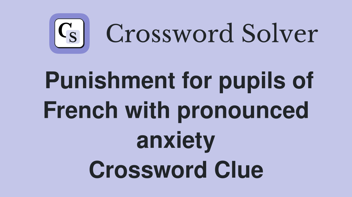 Punishment for pupils of French with pronounced anxiety Crossword Clue
