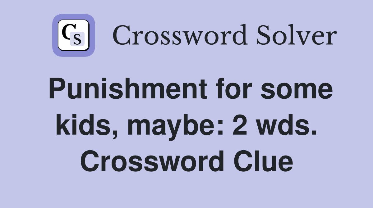 Punishment for some kids, maybe: 2 wds. Crossword Clue