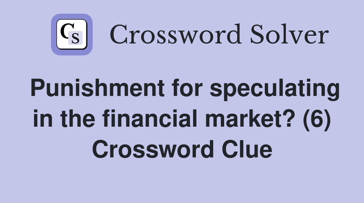 Punishment for speculating in the financial market? (6) Crossword Clue