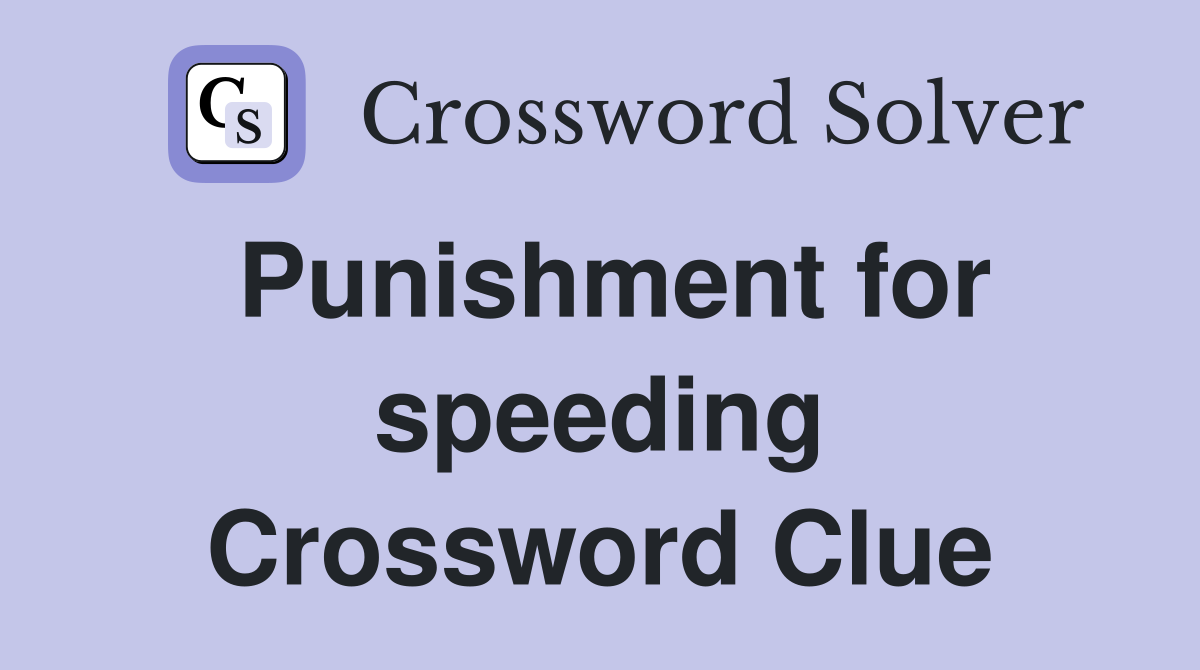 Punishment for speeding Crossword Clue