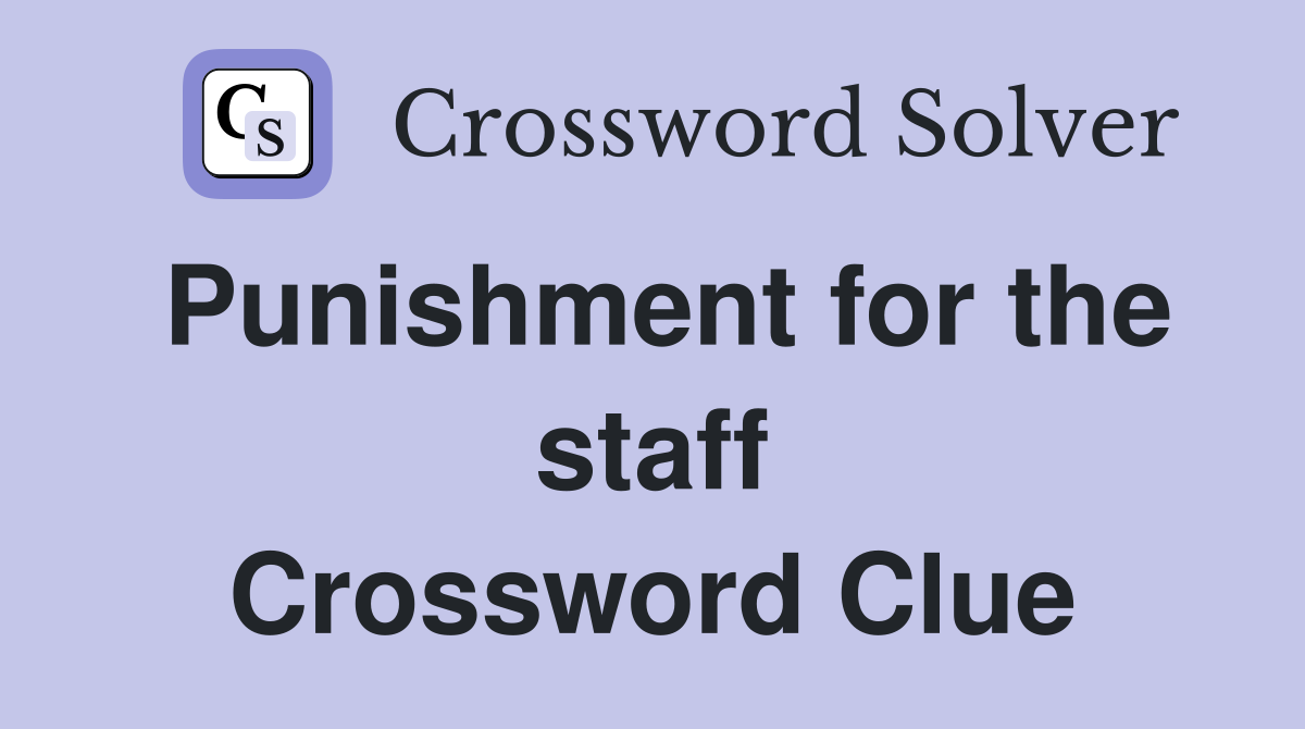 Punishment for the staff Crossword Clue