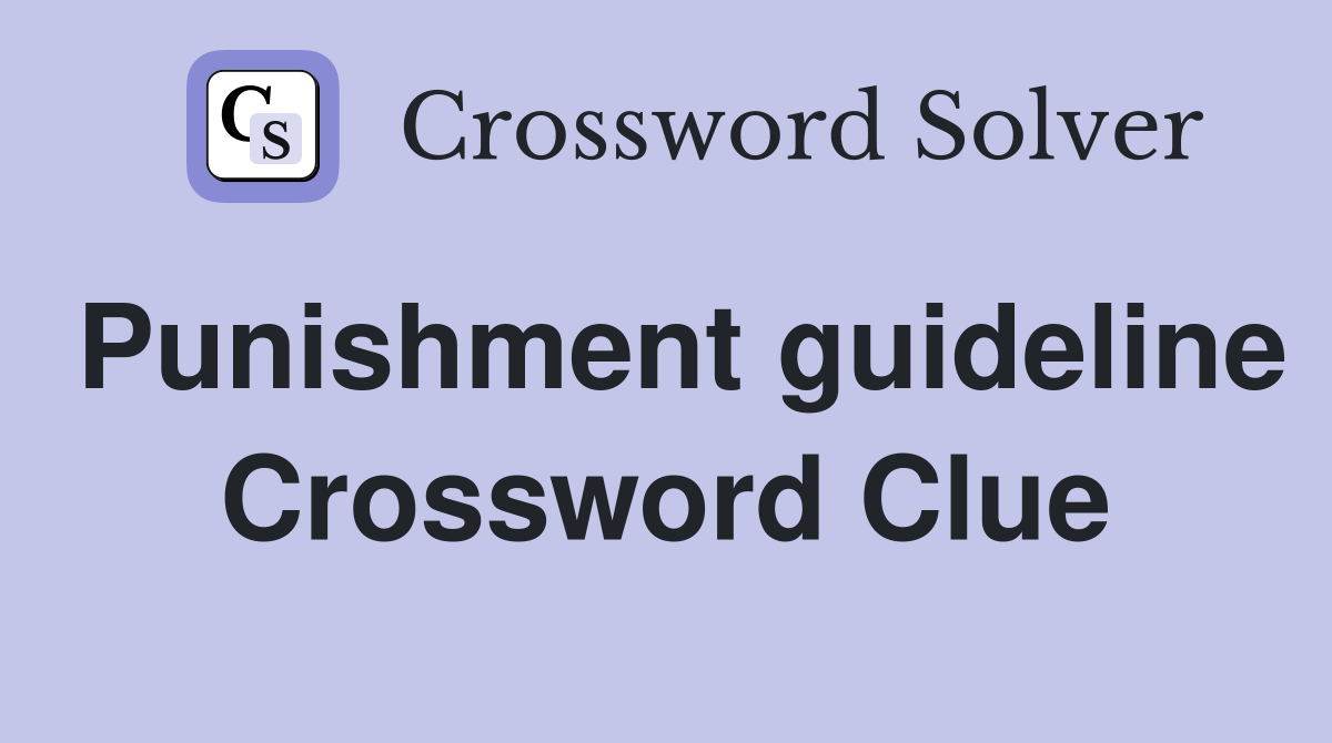Punishment guideline Crossword Clue
