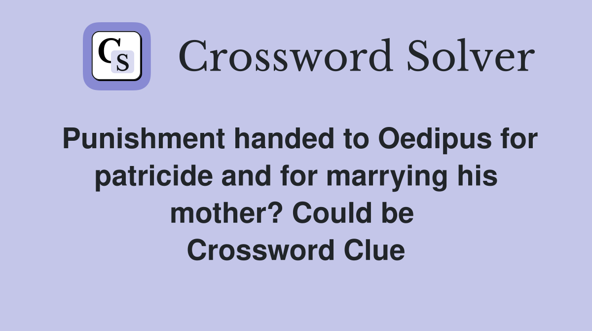 Punishment handed to Oedipus for patricide and for marrying his mother? Could be  Crossword Clue