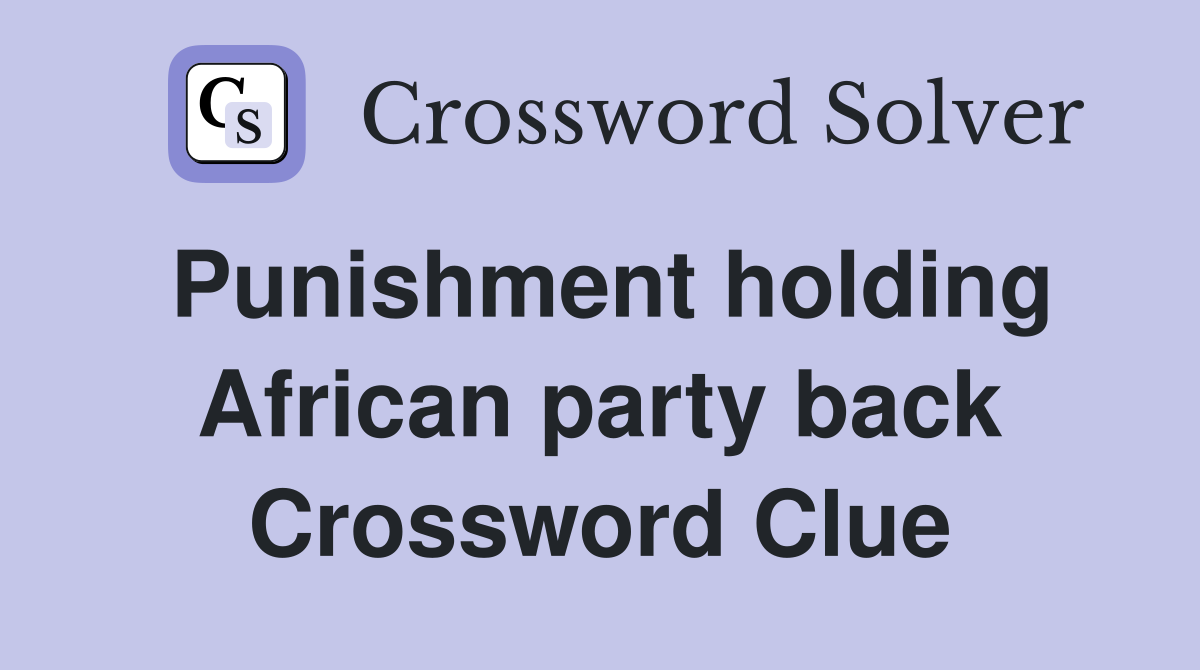 Punishment holding African party back Crossword Clue