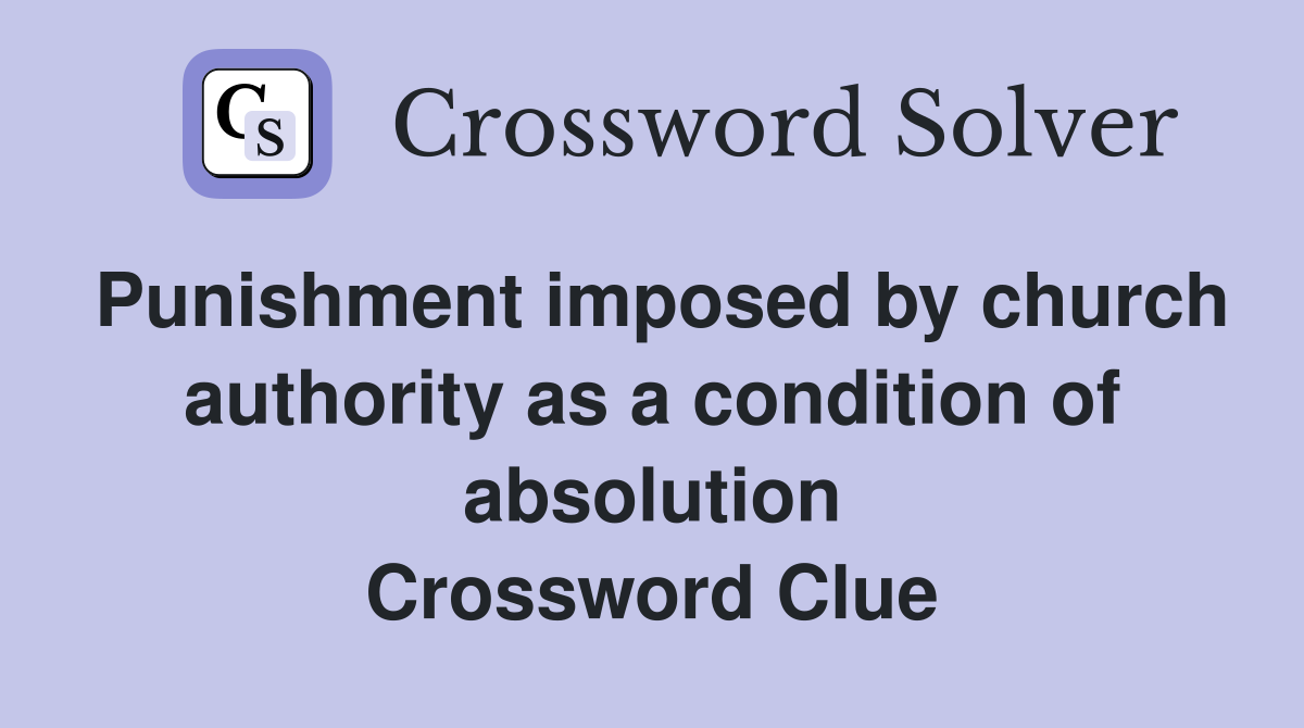 Punishment imposed by church authority as a condition of absolution Crossword Clue
