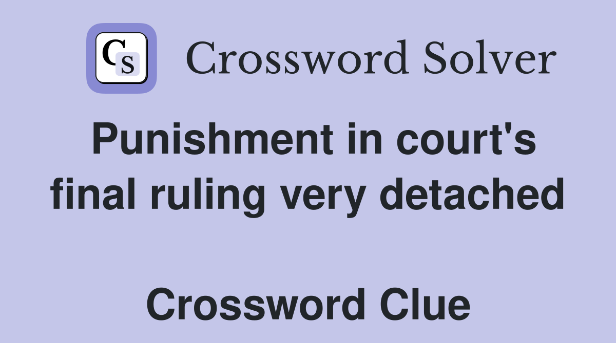 Punishment in court's final ruling very detached  Crossword Clue