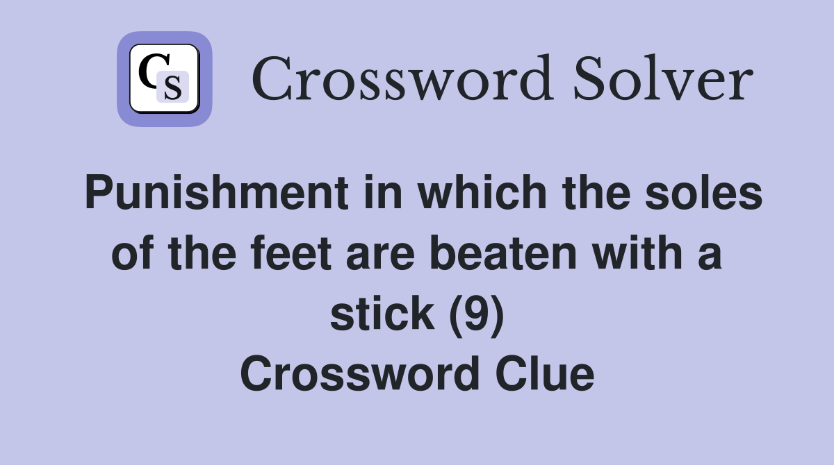 Punishment in which the soles of the feet are beaten with a stick (9) Crossword Clue