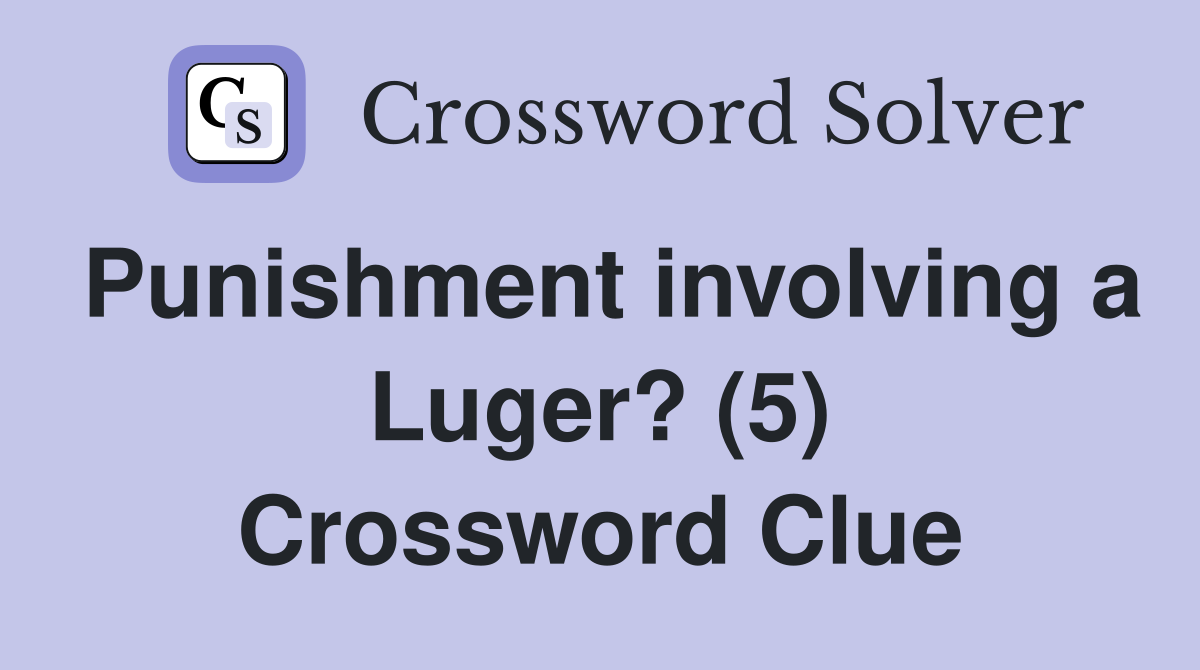 Punishment involving a Luger? (5) Crossword Clue