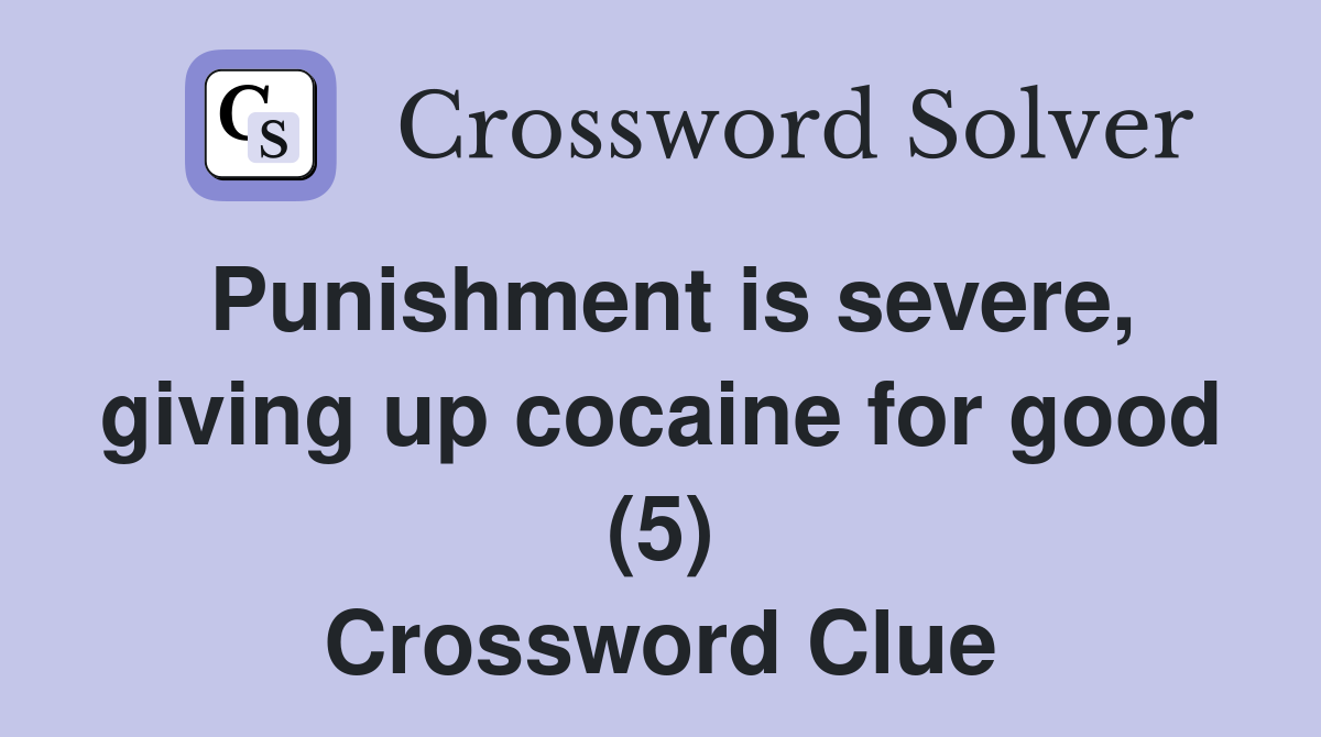 Punishment is severe, giving up cocaine for good (5) Crossword Clue