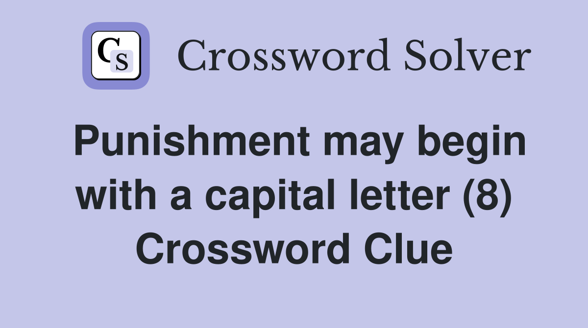 Punishment may begin with a capital letter (8) Crossword Clue